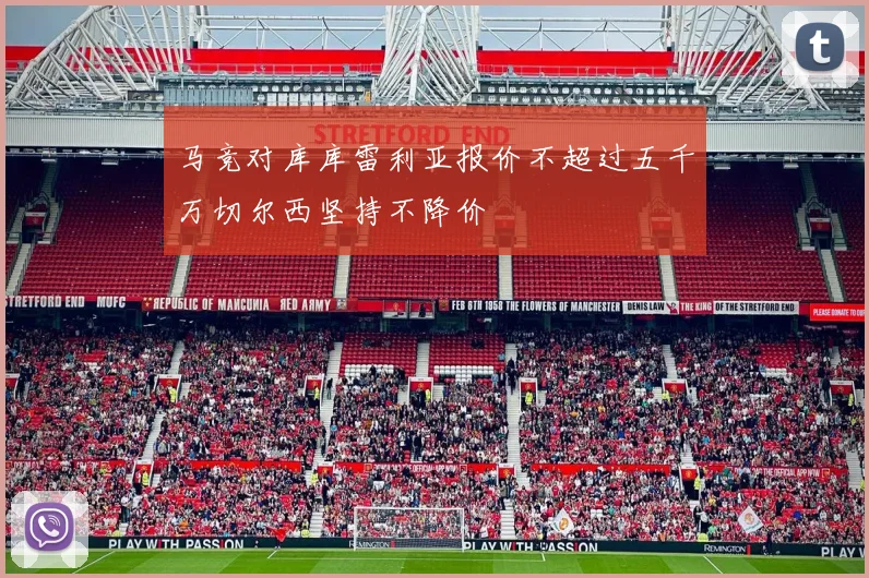 马竞对库库雷利亚报价不超过五千万切尔西坚持不降价